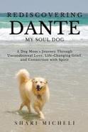 Rediscovering Dante, My Soul Dog : A Dog Mom's Journey Through Unconditional Love, Life-Changing Grief, and Connection with Spirit cover