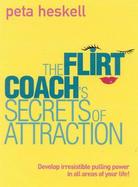 The Flirt Coach's Secrets of Attraction Develop Irresistible Pulling Power in All Areas of Your Life cover