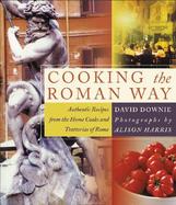 Cooking the Roman Way Authentic Recipes from the Home Cooks and Trattorias of Rome cover