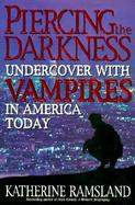 Piercing the Darkness: Undercover with Vampires in America Today cover