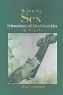 Reforming Sex The German Movement for Birth Control and Abortion Reform, 1920-1950 cover
