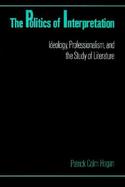 The Politics of Interpretation: Ideology, Professionalism, and the Study of Literature cover