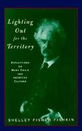 Lighting Out for the Territory Reflections on Mark Twain and American Culture cover