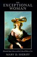 The Exceptional Woman Elisabeth Vigee-Lebrun and the Cultural Politics of Art cover
