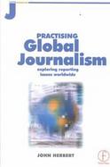 Practicing Global Journalism Exploring Reporting Issues Worldwide cover