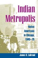 Indian Metropolis Native Americans in Chicago, 1945-75 cover