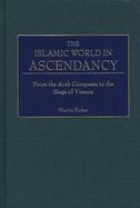 The Islamic World in Ascendancy From the Arab Conquests to the Siege in Vienna cover