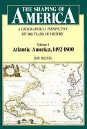 The Shaping of America A Geographical Perspective on 500 Years of History;Atlantic America, 1492-1800 (volume1) cover