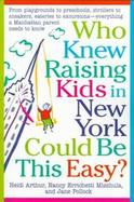 Who Knew Raising Kids in New York Could Be This Easy? From Playgrounds to Pre-Schools, Strollers to Sneakers, Eateries to Excursions ... Everything a cover