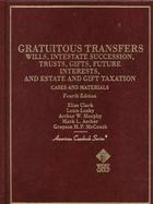 Cases and Materials on Gratuitous Transfers Wills, Intestate Succession, Trusts, Gifts, Future Interests and Estate and Gift Taxation cover