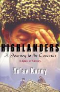 Highlanders A Journey to the Caucasus in Quest of Memory cover