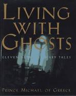 Living With Ghosts Eleven Extraordinary Tales cover