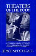 Theaters of the Body A Psychoanalytic Approach to Psychosomatic Illness cover