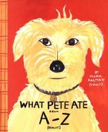 What Pete Ate from A-Z Where We Explore the English Alphabet (In Its Entirety) in Which a Certain Dog Devours a Myraid of Items Which He Should Not cover