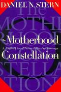 The Motherhood Constellation: A Unified View of Parent-Infant Psychotherapy cover