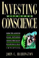 Investing With Your Conscience How to Achieve High Returns Using Socially Responsible Investing cover