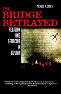 The Bridge Betrayed Religion and Genocide in Bosnia cover