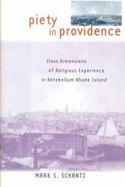 Piety in Providence Class Dimensions of Religious Experience in Antebellum Rhode Island cover