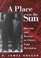 A Place in the Sun: Marxism and Fascimsm in China's Long Revolution cover