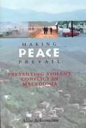 Making Peace Prevail Preventing Violent Conflict in Macedonia cover