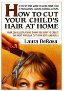 How to Cut Your Child's Hair at Home: A Step-By-Step Guide to Giving Your Child a Professional Looking Haircut at Home cover