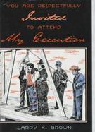 You Are Respectfully Invited to Attend My Execution: Untold Stories of Men Legally Executed in Wyoming Territory cover