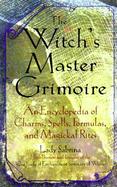 The Witch's Master Grimoire An Encyclopedia of Charm, Spells, Formulas and Magical Rites cover