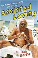 Assisted Loving True Tales of Double Dating With My Father cover