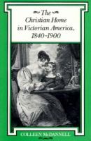 The Christian Home in Victorian America, 1840-1900 cover