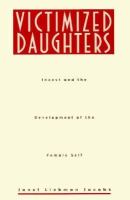 Victimized Daughters: Incest and the Development of the Female Self cover