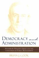 Democracy and Administration Woodrow Wilson's Ideas and the Challenges of Public Management cover