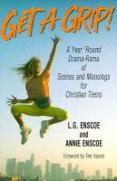 Get a Grip!: A Year 'Round Drama-Rama of Scenes and Monologs for Christian Teens cover