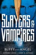 Slayers and Vampires: the Complete Uncensored, Unauthorized Oral History of Buffy the Vampire Slayer and Angel cover