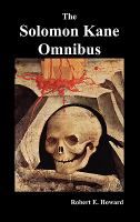 The Solomon Kane Omnibus : Skulls in the Stars, the Footfalls Within, the Moon of Skulls, the Hills of the Dead,Wings in the Night, Rattle of Bones, R cover