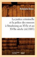 La Justice Criminelle et la Police des Moeurs a Strasbourg Au Xvie et Au Xviie Siecle (Ed. 1885) cover