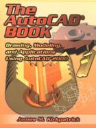 The Autocad Book Drawing, Modeling, and Applications Using Autocad 2000 cover