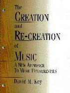 The Creation and Re-Creation of Music: A New Approach to Music Fundamentals cover