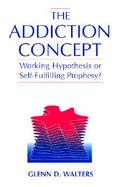 The Addiction Concept Working Hypothesis or Self-Fulfilling Prophesy? cover