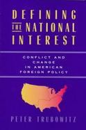 Defining the National Interest: Conflict and Change in American Foreign Policy cover