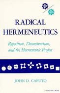 Radical Hermeneutics Repetition, Deconstruction, and the Hermeneutic Project cover