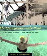 The Springboard in the Pond An Intimate History of the Swimming Pool cover