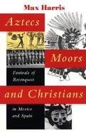 Aztecs, Moors, and Christians Festivals of Reconquest in Mexico and Spain cover