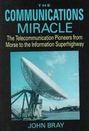 The Communications Miracle: The Telecommunication Pioneers from Morse to the Information Superhighway cover