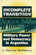 Incomplete Transition Military Power and Democracy in Argentina cover