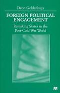Foreign Political Engagement: Remaking States in the Post-Cold War World cover