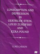 Consumption and Depression in Gertrude Stein, Louis Zukofsky and Ezra Pound cover