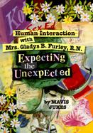 Human Interaction with Mrs. Gladys Furley, R.N.: Expecting the Unexpected cover