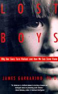 Lost Boys Why Our Sons Turn Violent and How We Can Save Them cover