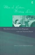 Men of Letters, Writing Lives Masculinity and Literary Auto/Biography in the Late-Victorian Period cover
