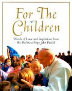 For the Children Words of Love and Inspiration from His Holiness Pope John Paul II cover